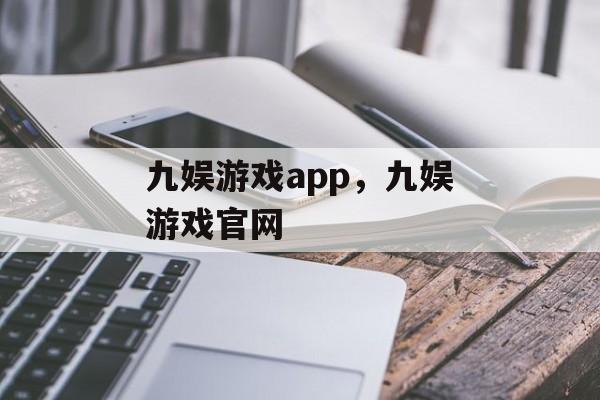 九娱游戏app，九娱游戏官网